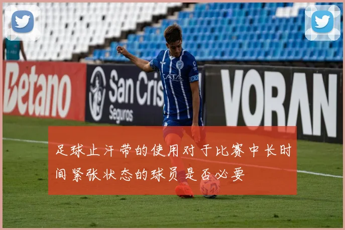 足球止汗带的使用对于比赛中长时间紧张状态的球员是否必要